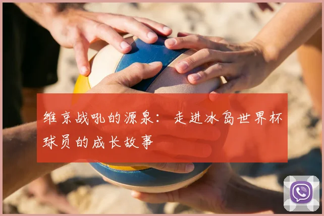 维京战吼的源泉：走进冰岛世界杯球员的成长故事