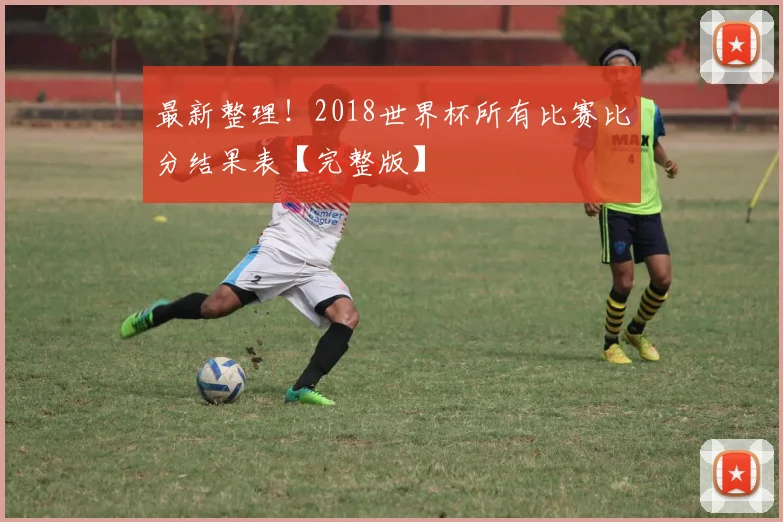 最新整理!2018世界杯所有比赛比分结果表【完整版】
