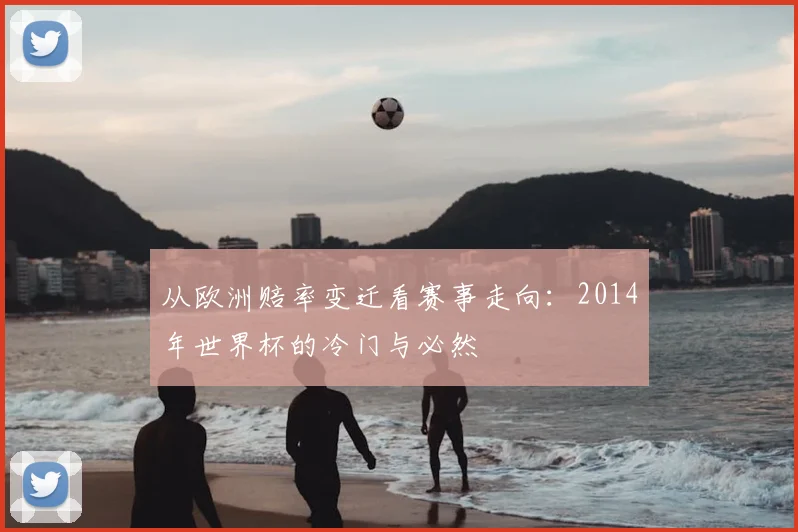 从欧洲赔率变迁看赛事走向:2014年世界杯的冷门与必然