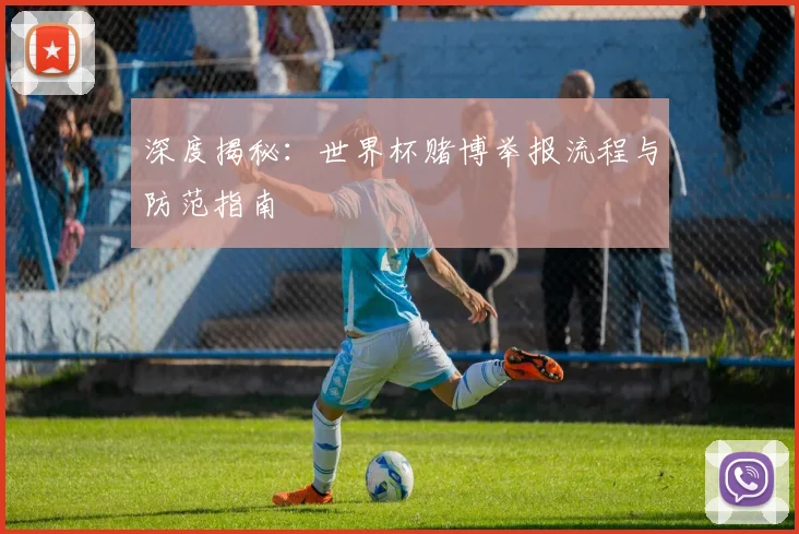 深度揭秘：世界杯赌博举报流程与防范指南
